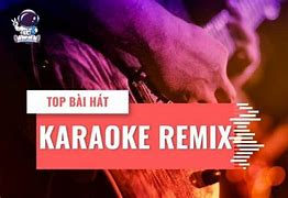 Các Bài Remix Karaoke Hay Nhất